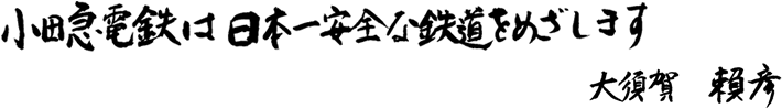 小田急電鉄は日本一安全な鉄道をめざします。 大須賀 頼彦