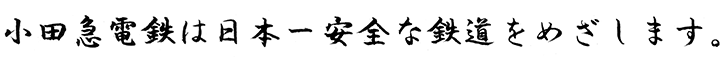 小田急電鉄は日本一安全な鉄道をめざします。