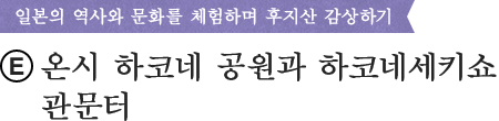 일본의 역사와 문화를 체험하며 후지산 감상하기 (E)온시 하코네 공원과 하코네세키쇼 관문터