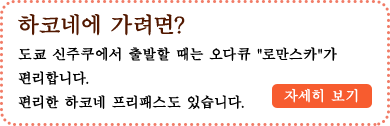 하코네에 가려면?도쿄 신주쿠에서 출발할 때는 오다큐 "로만스카"가 편리합니다. 편리한 하코네 프리패스도 있습니다. 자세히 보기