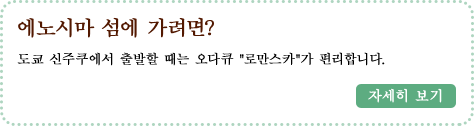 에노시마 섬에 가려면?도쿄 신주쿠에서 출발할 때는 오다큐 "로만스카"가 편리합니다. 자세히 보기