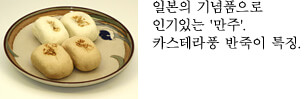 일본의 기념품으로 인기있는 '만주'. 카스테라풍 반죽이 특징.
