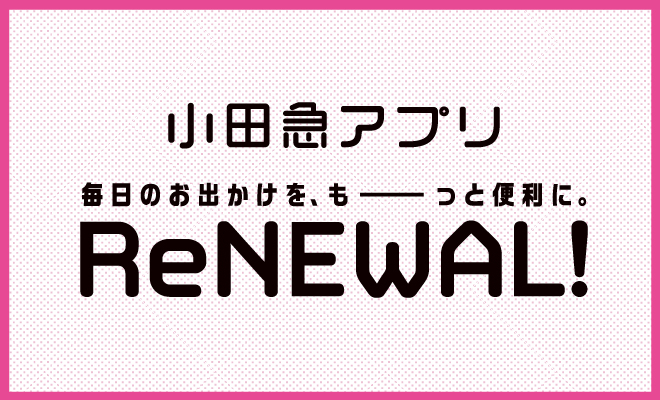 小田急アプリ ReNEWAL!