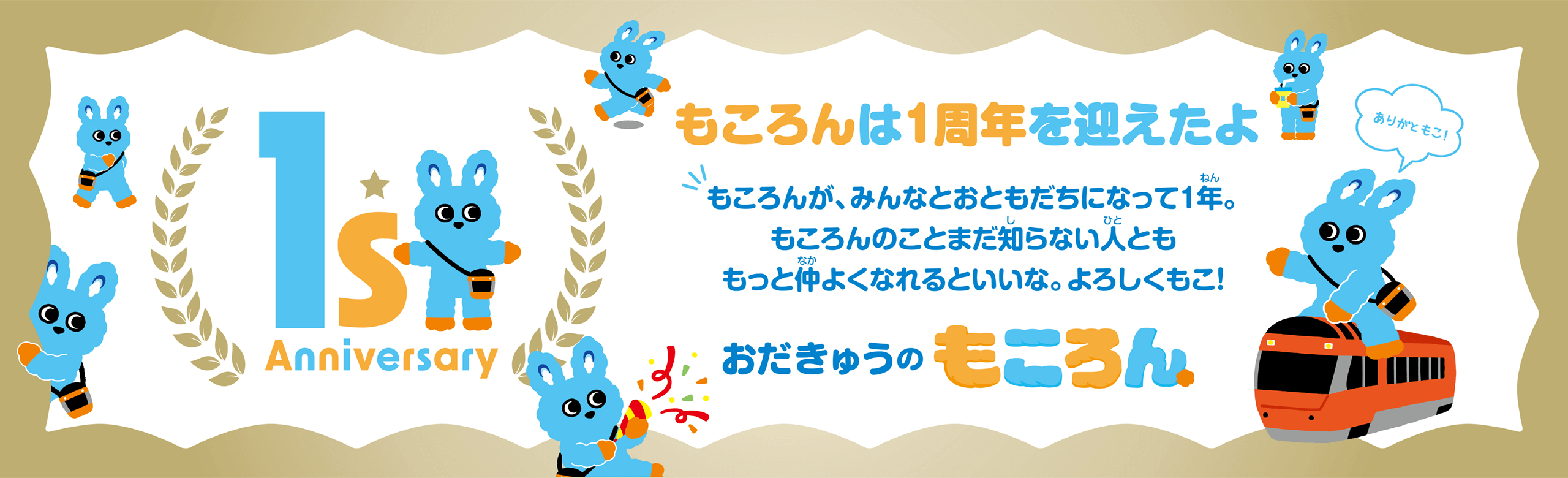 1st Anniversary もころんは1周年を迎えたよ もころんが、みんなとおともだちになって1年。もころんのことまだ知らない人とももっと仲よくなれるといいな。よろしくもこ! おだきゅうのもころん