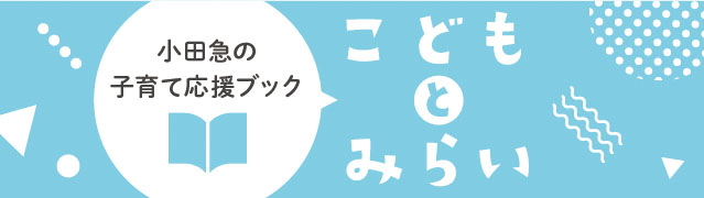 小田急の子育て応援ナビ 小田急の子育て応援ブック『こどもとみらい』