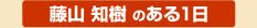 藤山 知樹のある１日