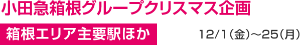 小田急箱根グループクリスマス企画 箱根エリア主要駅ほか 12/1（金）〜25（月）