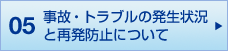 05 事故・トラブルの発生状況と再発防止について